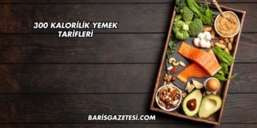 300 Kalorilik Yemek Tarifleri