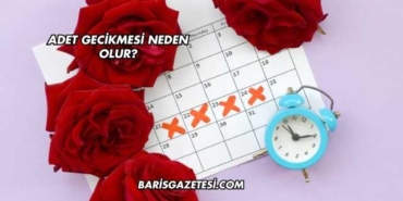 Adet Gecikmesi Neden Olur?