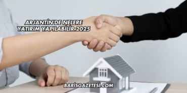 Arjantin'de Nelere Yatırım Yapılabilir 2025