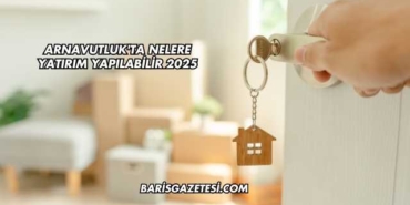 Arnavutluk'ta Nelere Yatırım Yapılabilir 2025