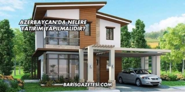 Azerbaycan'da Nelere Yatırım Yapılmalıdır?