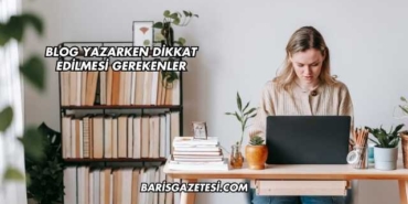 Blog Yazarken Dikkat Edilmesi Gerekenler