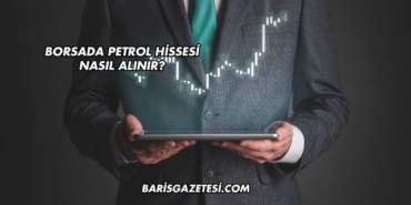 Borsada Petrol Hissesi Nasıl Alınır?