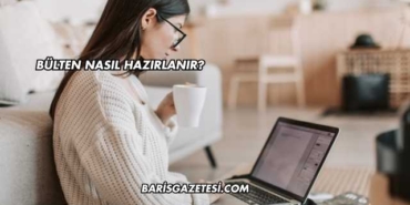 Bülten Nasıl Hazırlanır?