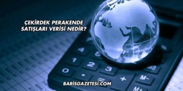 Çekirdek Perakende Satışları Verisi Nedir?