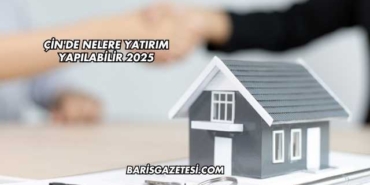 Çin'de Nelere Yatırım Yapılabilir 2025