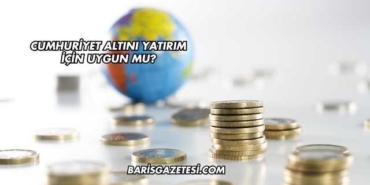 Cumhuriyet Altını Yatırım İçin Uygun mu?