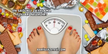 En Sağlıklı Zayıflama Yolları Nelerdir?