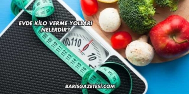 Evde Kilo Verme Yolları Nelerdir?