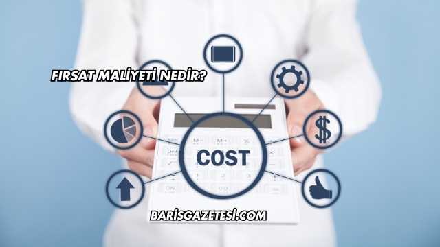 Fırsat Maliyeti Nedir?