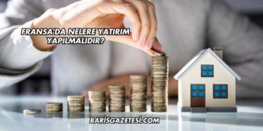 Fransa'da Nelere Yatırım Yapılmalıdır?
