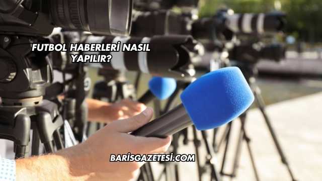 Futbol Haberleri Nasıl Yapılır?