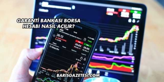Garanti Bankası Borsa Hesabı Nasıl Açılır?