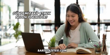 Gündemi Takip Etmek Neden Önemlidir?