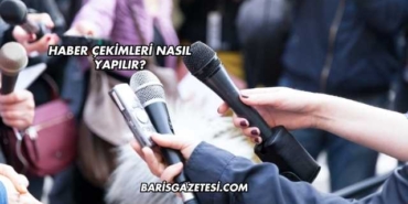Haber Çekimleri Nasıl Yapılır?