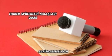 Haber Spikerleri Maaşları 2025