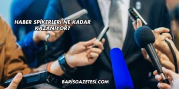Haber Spikerleri Ne Kadar Kazanıyor?