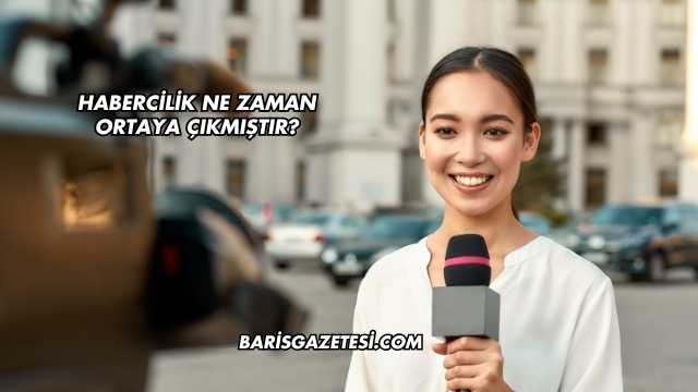 Habercilik Ne Zaman Ortaya Çıkmıştır?