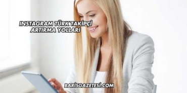Instagram Türk Takipçi Artırma Yolları