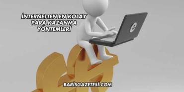 İnternetten En Kolay Para Kazanma Yöntemleri