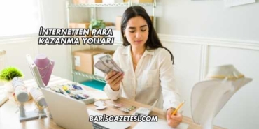 İnternetten Para Kazanma Yolları