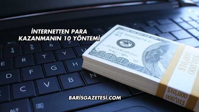 İnternetten Para Kazanmanın 10 Yöntemi