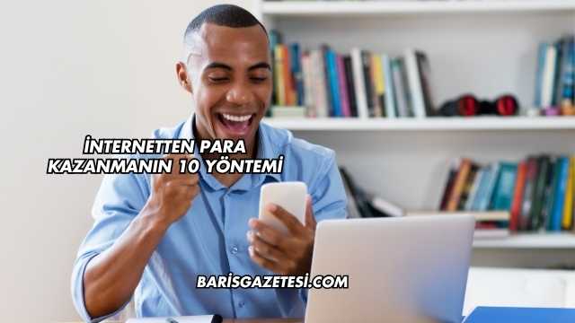 İnternetten Para Kazanmanın 10 Yöntemi