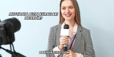 Medyanın Altın Kuralları Nelerdir?