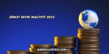 Şirket Devri Maliyeti 2025