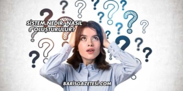 Sistem Nedir, Nasıl Oluşturulur?