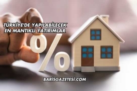 Türkiye'de Yapılabilecek En Mantıklı Yatırımlar