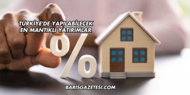 Türkiye'de Yapılabilecek En Mantıklı Yatırımlar