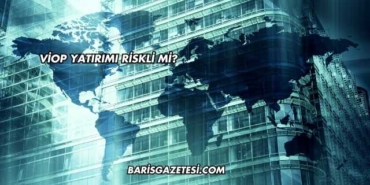 VİOP Yatırımı Riskli mi?