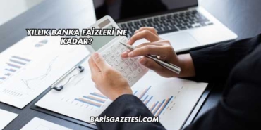 Yıllık Banka Faizleri Ne Kadar?
