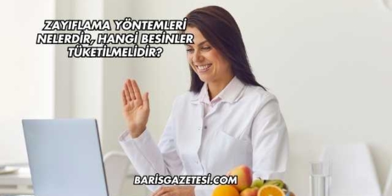 Zayıflama Yöntemleri Nelerdir, Hangi Besinler Tüketilmelidir?